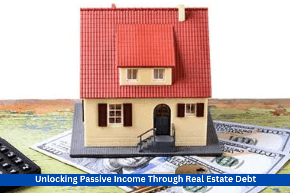 Unlocking Passive Income Through Real Estate Debt