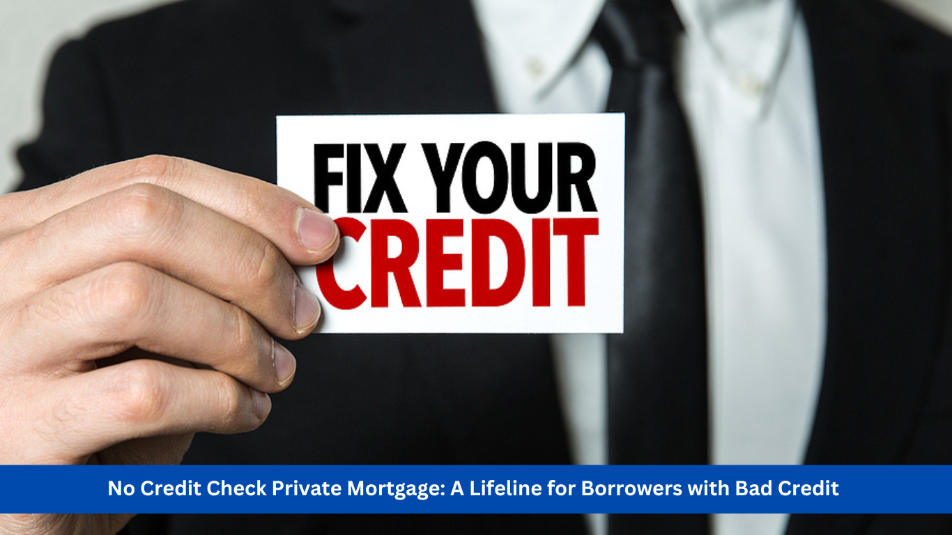 No Credit Check Private Mortgage: A Lifeline for Borrowers with Bad Credit