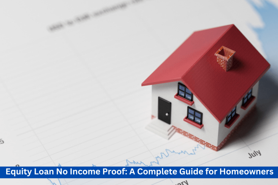 Equity Loan No Income Proof: A Complete Guide for Homeowners